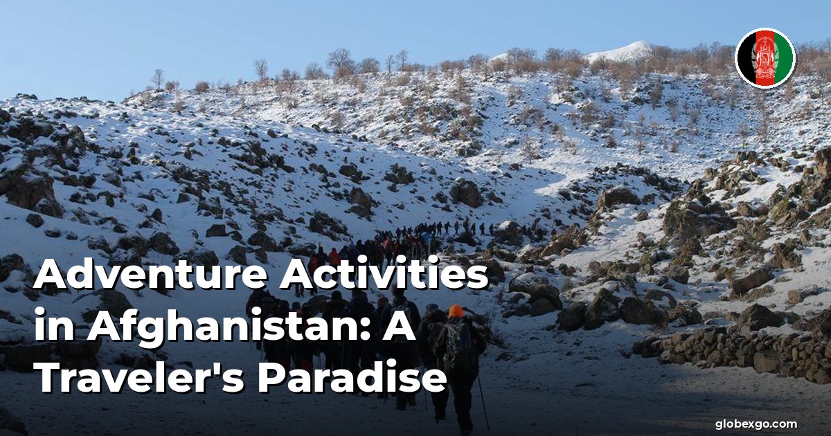 Adventure Activities in Afghanistan: A Traveler's Paradise