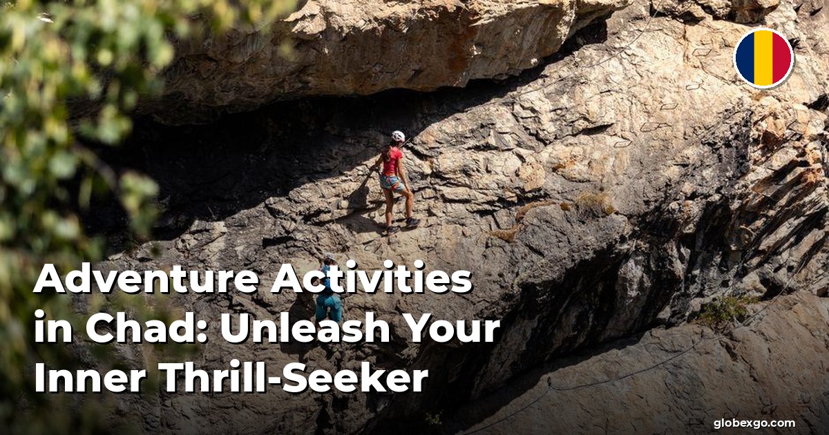Adventure Activities in Chad: Unleash Your Inner Thrill-Seeker