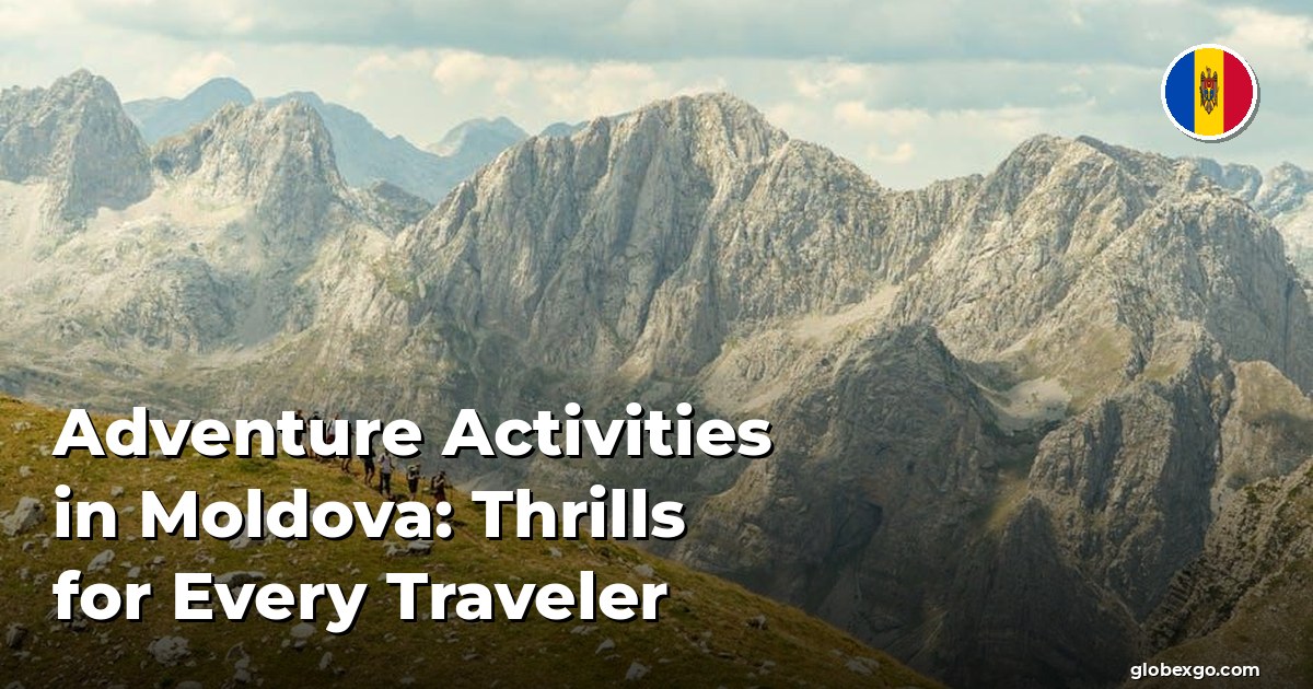 Adventure Activities in Moldova: Thrills for Every Traveler