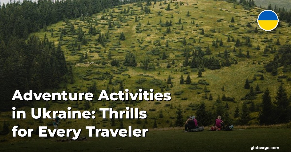 Adventure Activities in Ukraine: Thrills for Every Traveler