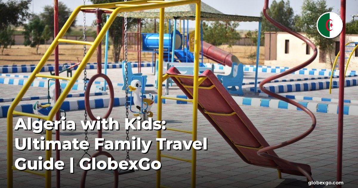 الجزائر مع الأطفال: دليل السفر العائلي النهائي | GlobexGo