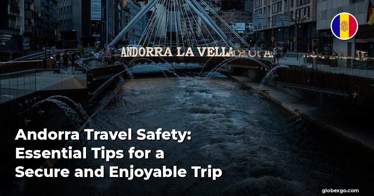 Andorra Travel Safety: Essential Tips for a Secure and Enjoyable Trip