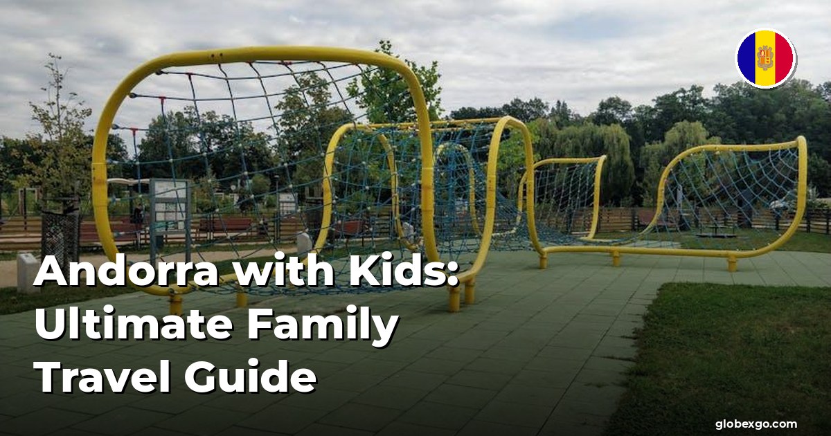 Andorra with Kids: Ultimate Family Travel Guide