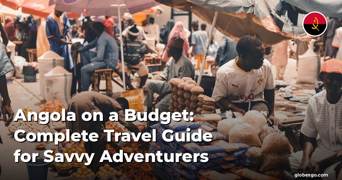 Angola on a Budget: Complete Travel Guide for Savvy Adventurers