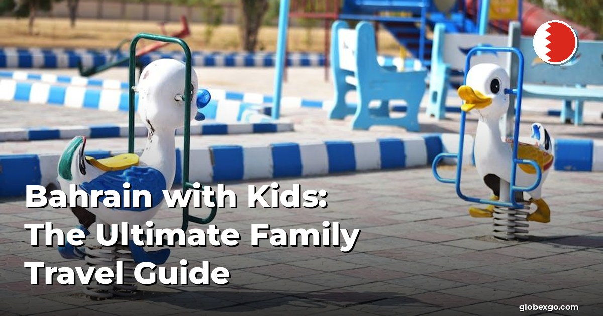 Bahrain with Kids: The Ultimate Family Travel Guide