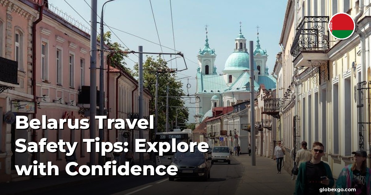 Belarus Travel Safety Tips: Explore with Confidence