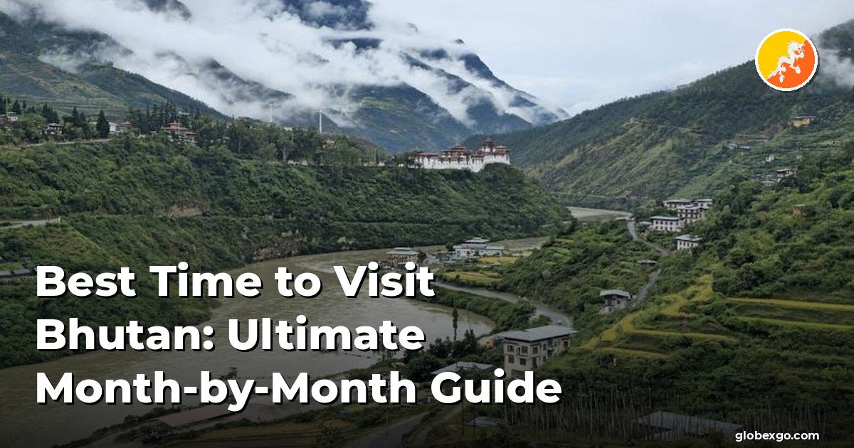 Best Time to Visit Bhutan: Ultimate Month-by-Month Guide