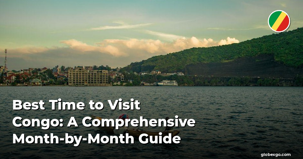 Best Time to Visit Congo: A Comprehensive Month-by-Month Guide