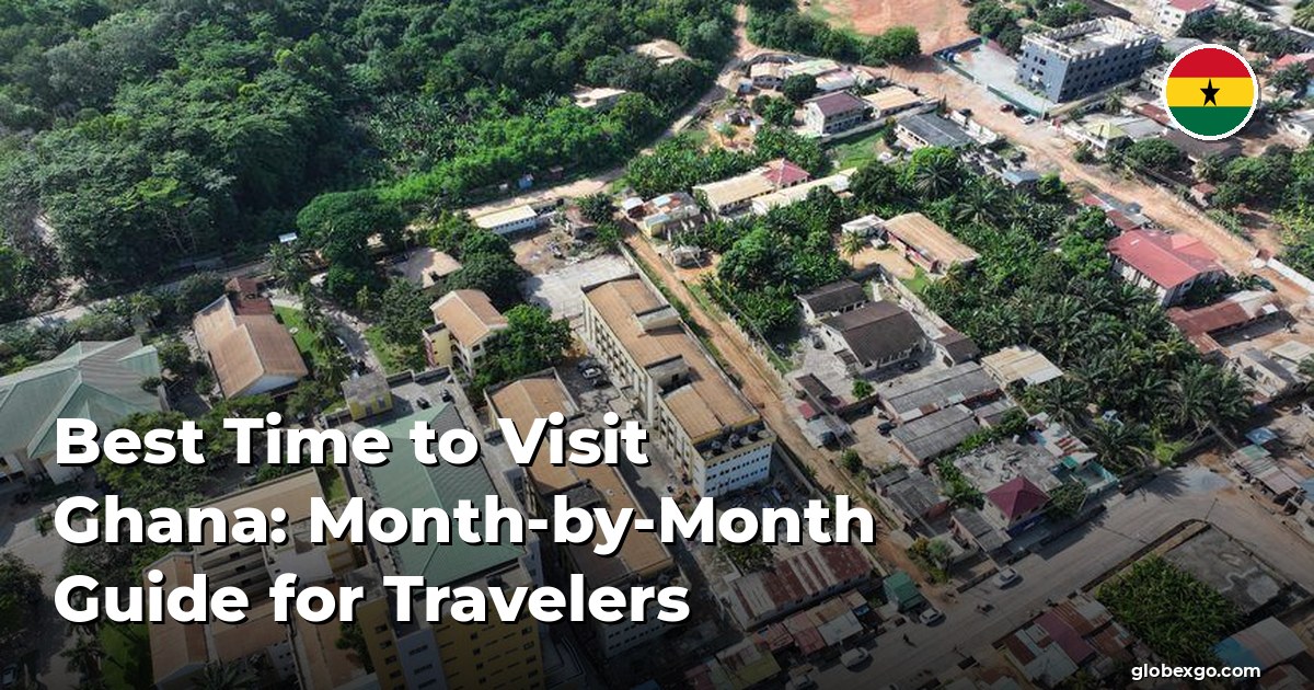 Best Time to Visit Ghana: Month-by-Month Guide for Travelers