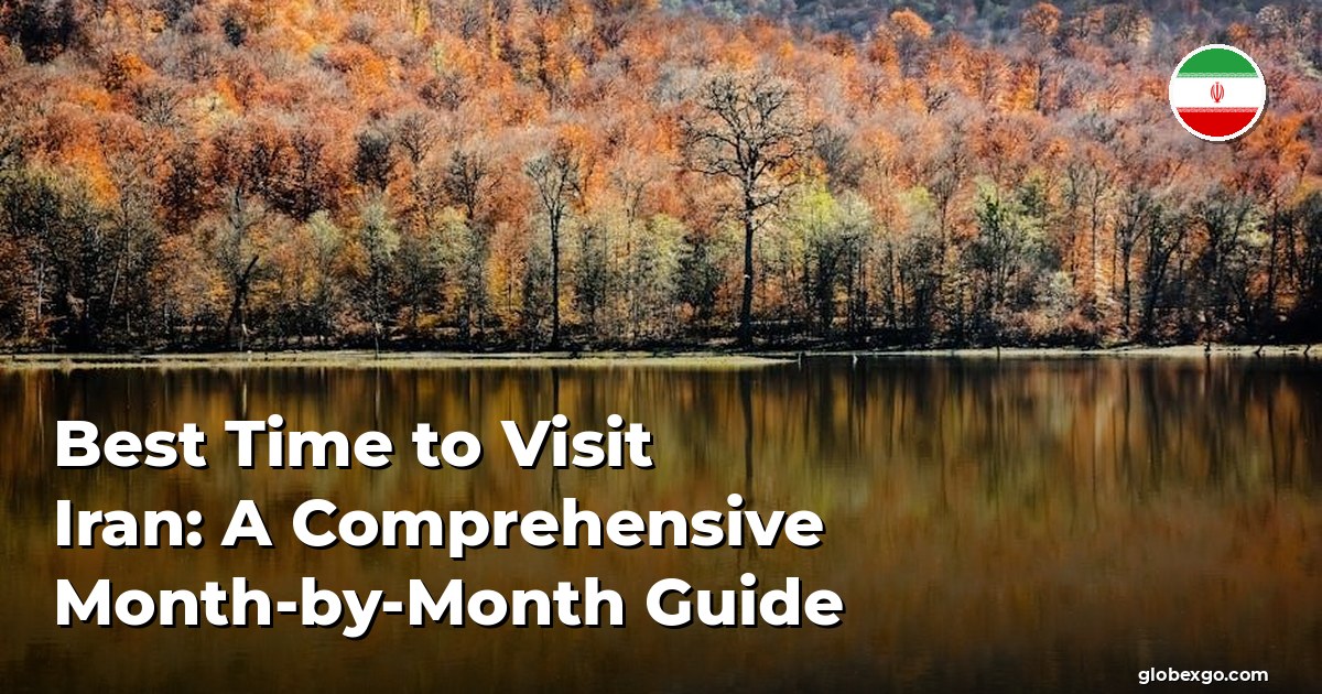 Best Time to Visit Iran: A Comprehensive Month-by-Month Guide
