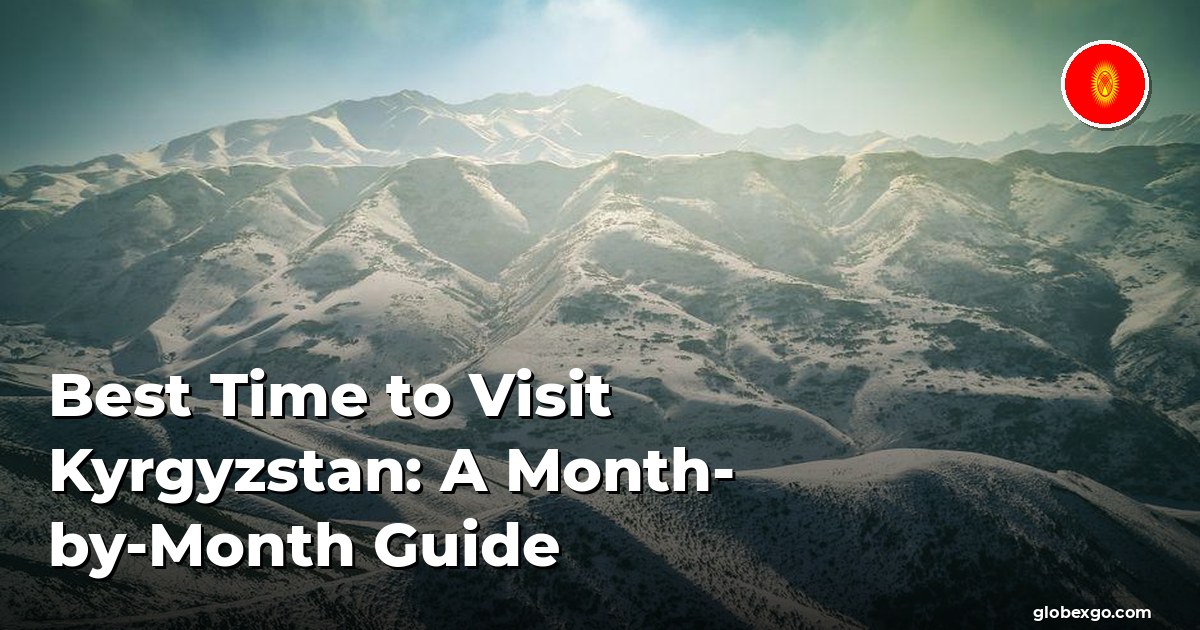 Best Time to Visit Kyrgyzstan: A Month-by-Month Guide