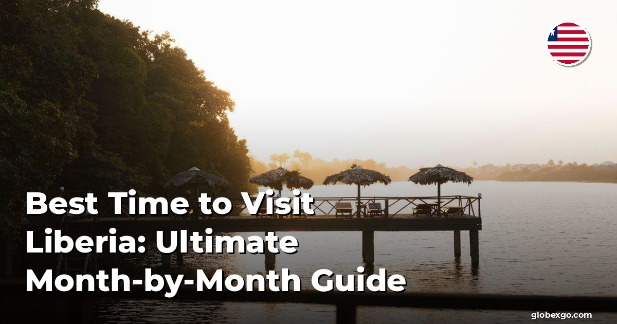 Best Time to Visit Liberia: Ultimate Month-by-Month Guide