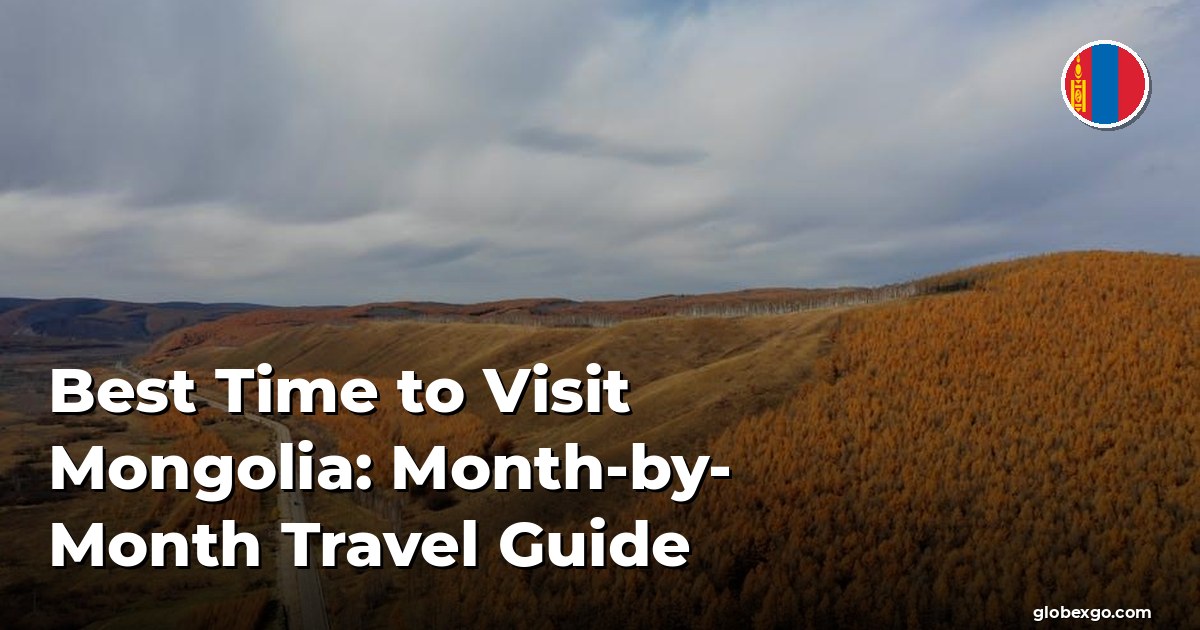 Best Time to Visit Mongolia: Month-by-Month Travel Guide