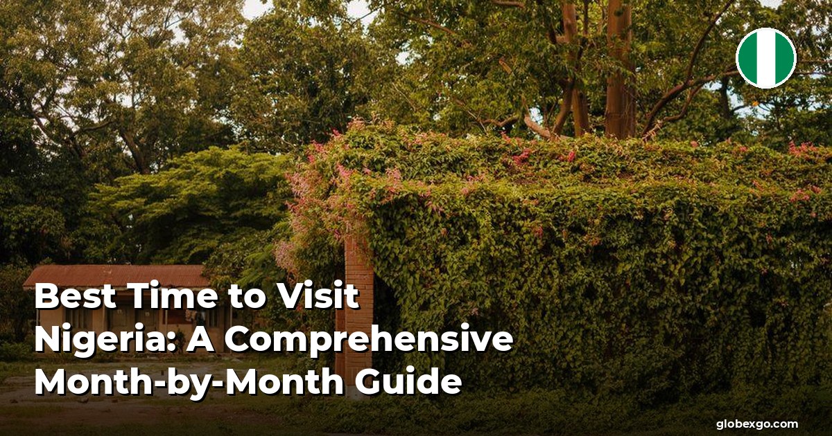 Best Time to Visit Nigeria: A Comprehensive Month-by-Month Guide