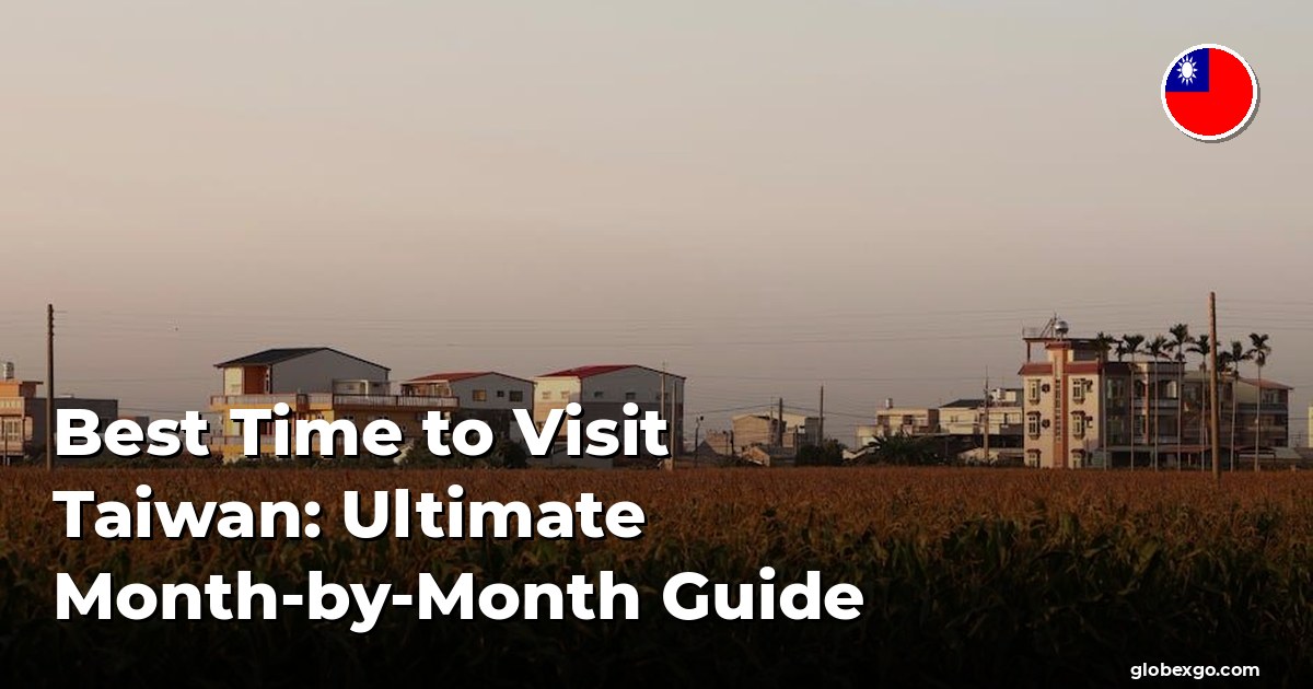 Best Time to Visit Taiwan: Ultimate Month-by-Month Guide