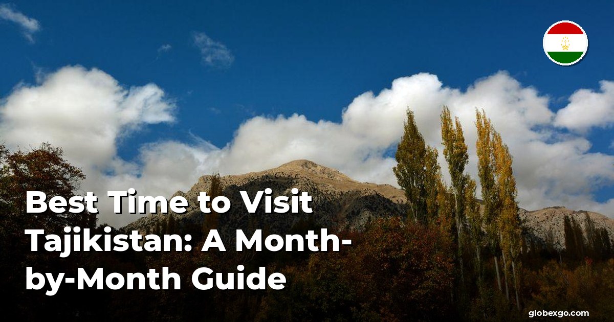 Best Time to Visit Tajikistan: A Month-by-Month Guide