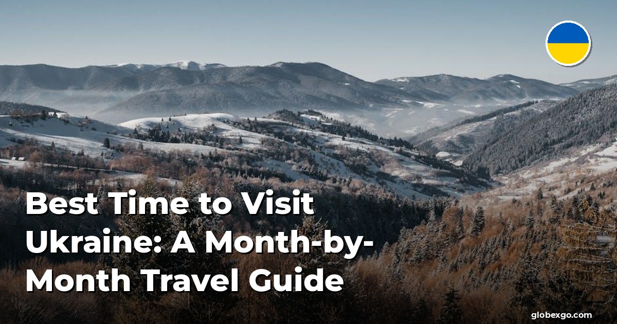 Best Time to Visit Ukraine: A Month-by-Month Travel Guide