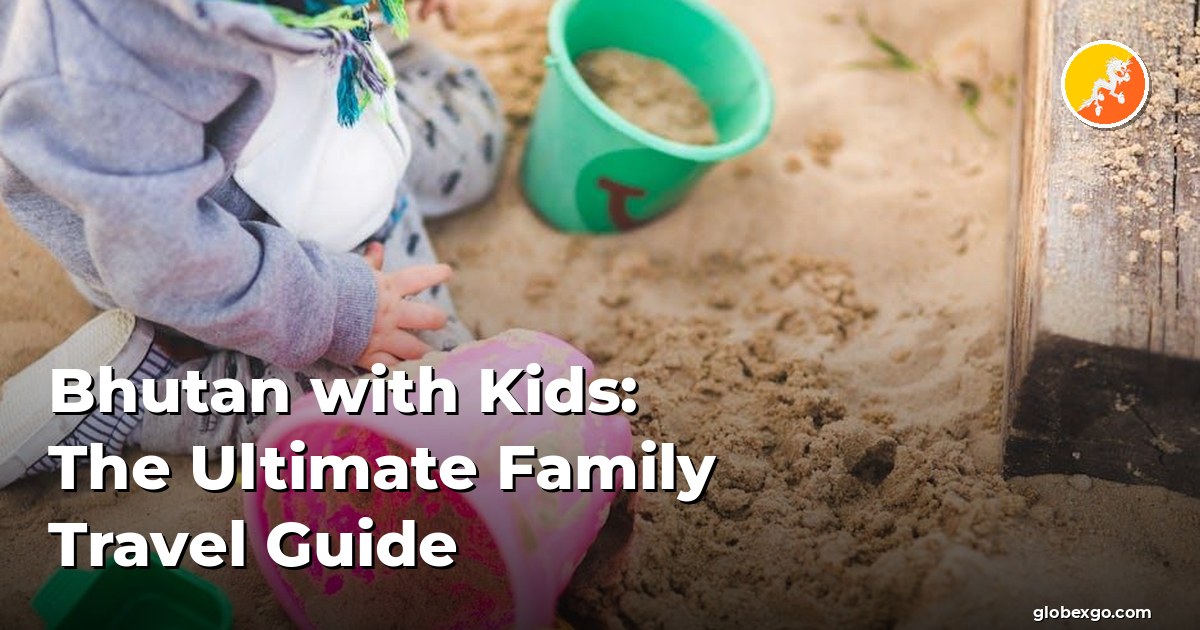 Bhutan with Kids: The Ultimate Family Travel Guide