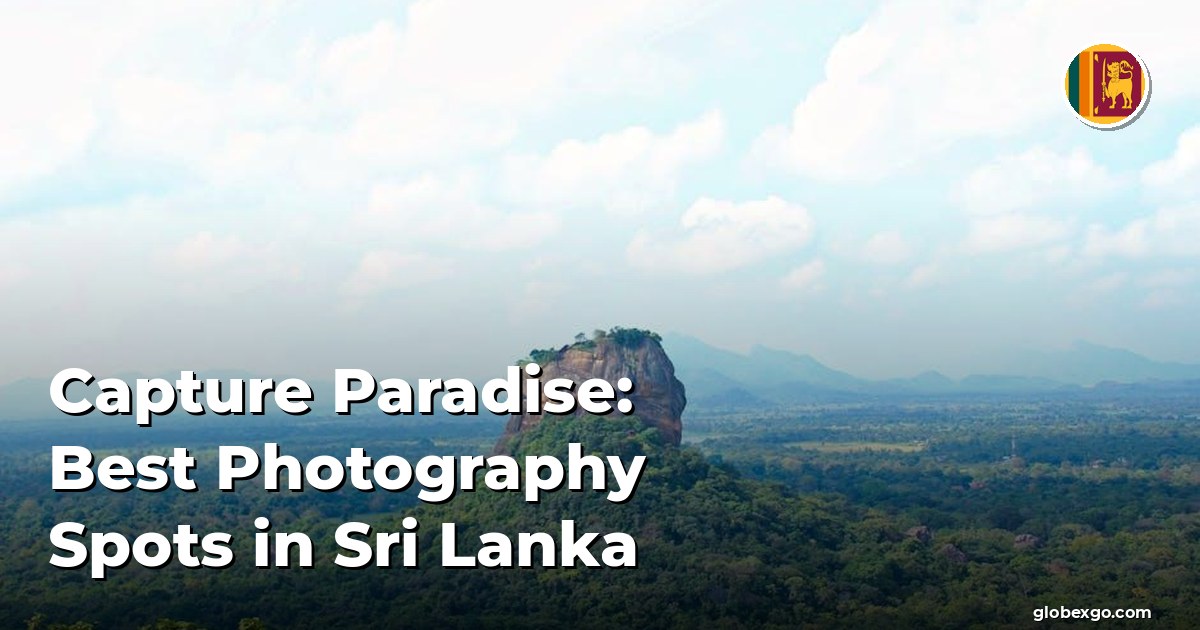 Capture Paradise: Best Photography Spots in Sri Lanka