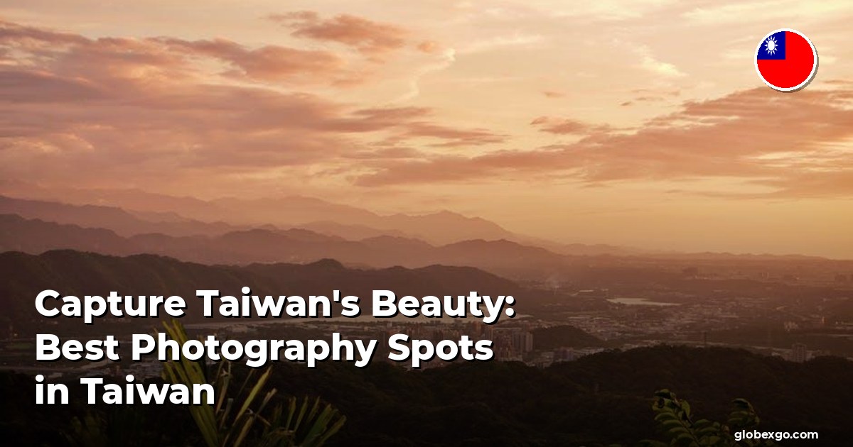 Capture Taiwan's Beauty: Best Photography Spots in Taiwan