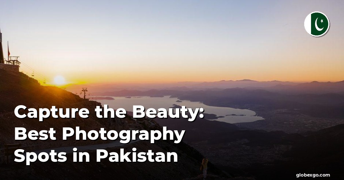 Uwiecznij piękno: najlepsze miejsca do fotografowania w Pakistanie