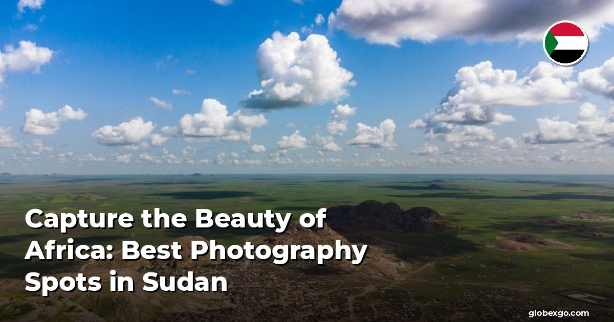 التقط جمال أفريقيا: أفضل أماكن التصوير في السودان