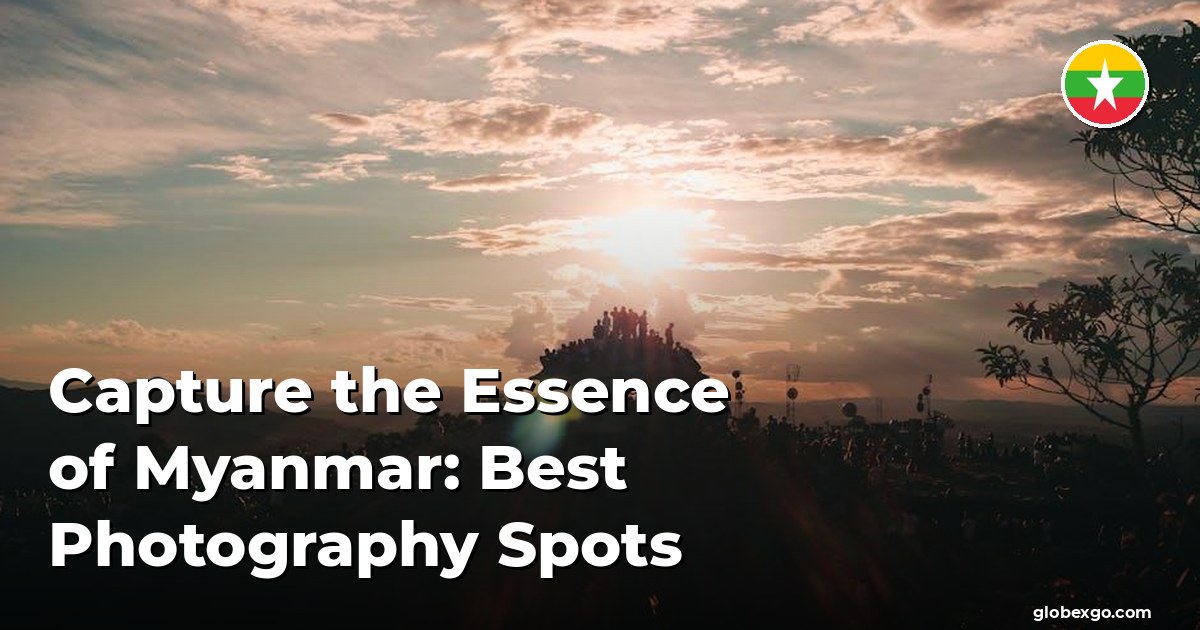 Capture the Essence of Myanmar: Best Photography Spots