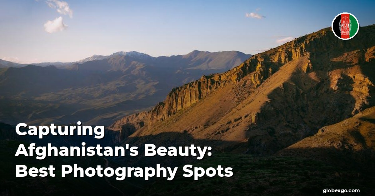 Capturing Afghanistan's Beauty: Best Photography Spots