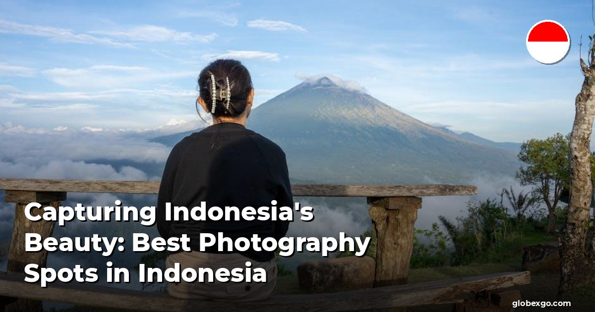 Capturing Indonesia's Beauty: Best Photography Spots in Indonesia