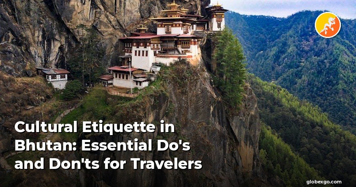 Cultural Etiquette in Bhutan: Essential Do's and Don'ts for Travelers