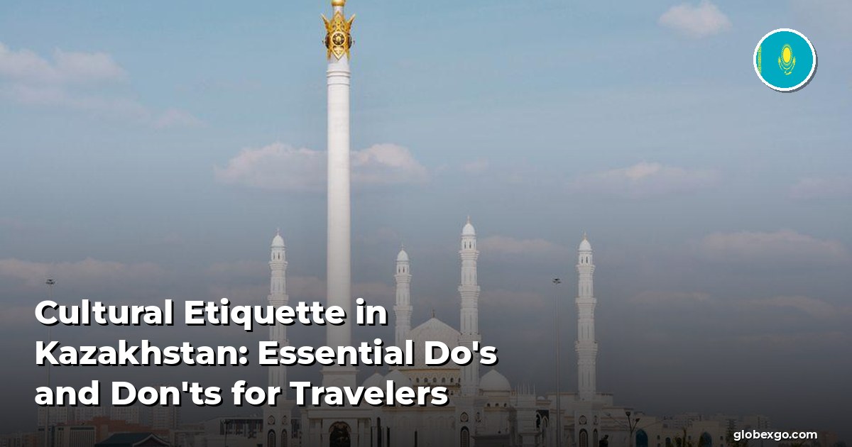 Cultural Etiquette in Kazakhstan: Essential Do's and Don'ts for Travelers