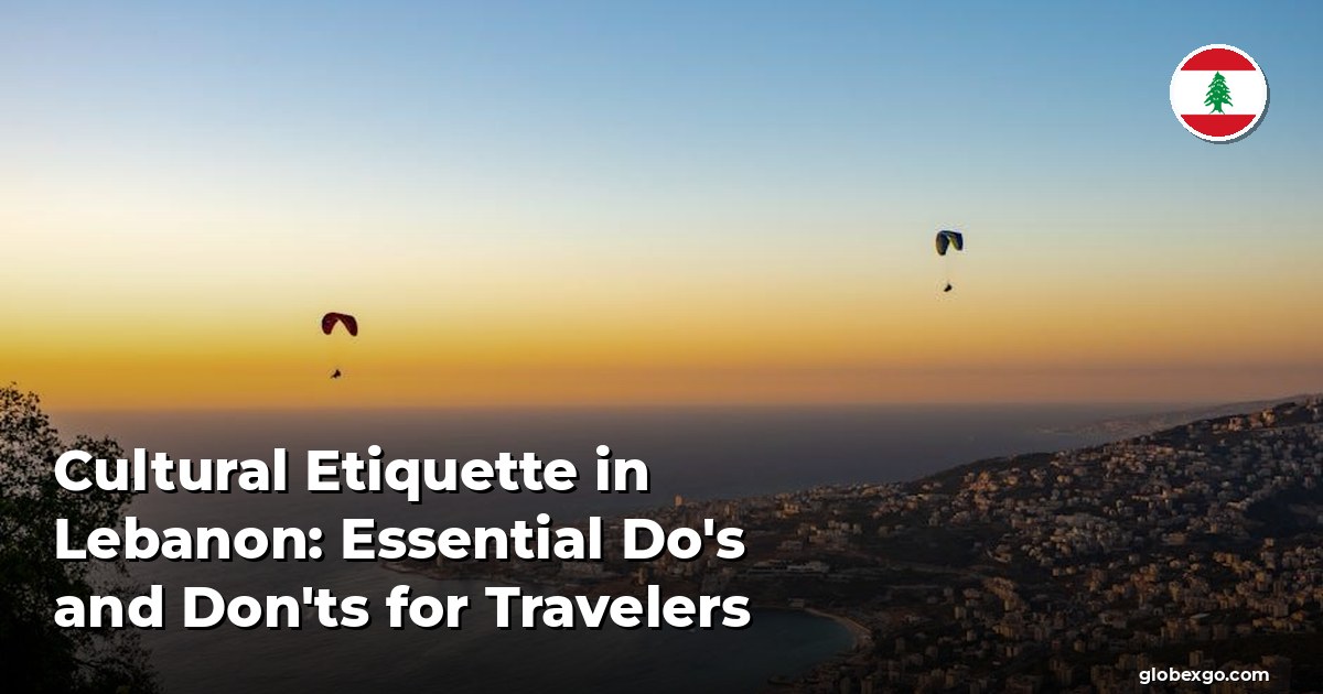 Cultural Etiquette in Lebanon: Essential Do's and Don'ts for Travelers