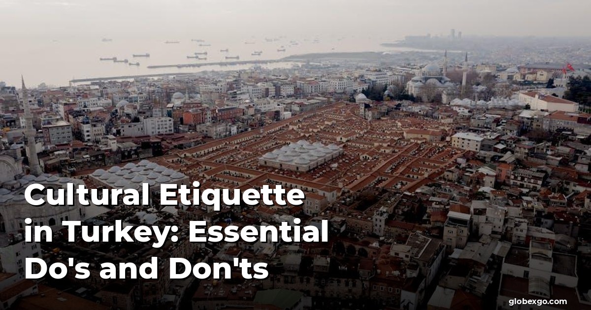 Cultural Etiquette in Turkey: Essential Do's and Don'ts