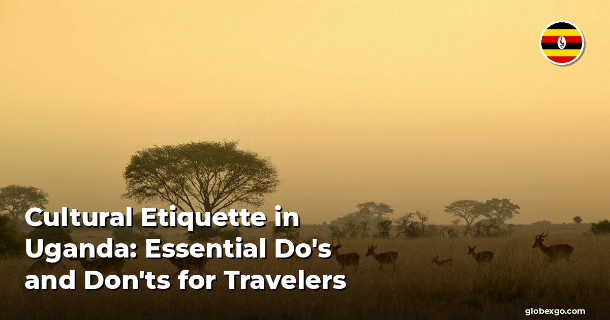 Cultural Etiquette in Uganda: Essential Do's and Don'ts for Travelers