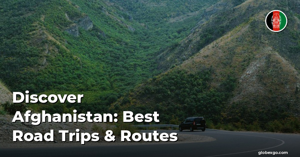 Discover Afghanistan: Best Road Trips & Routes