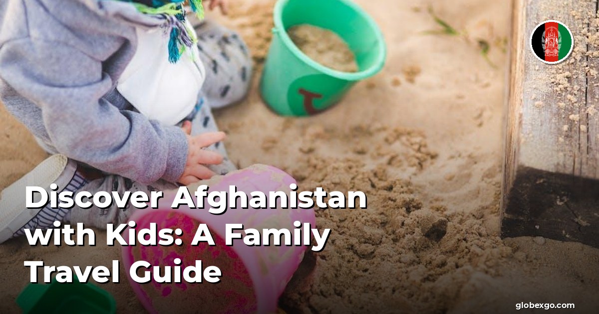 Discover Afghanistan with Kids: A Family Travel Guide