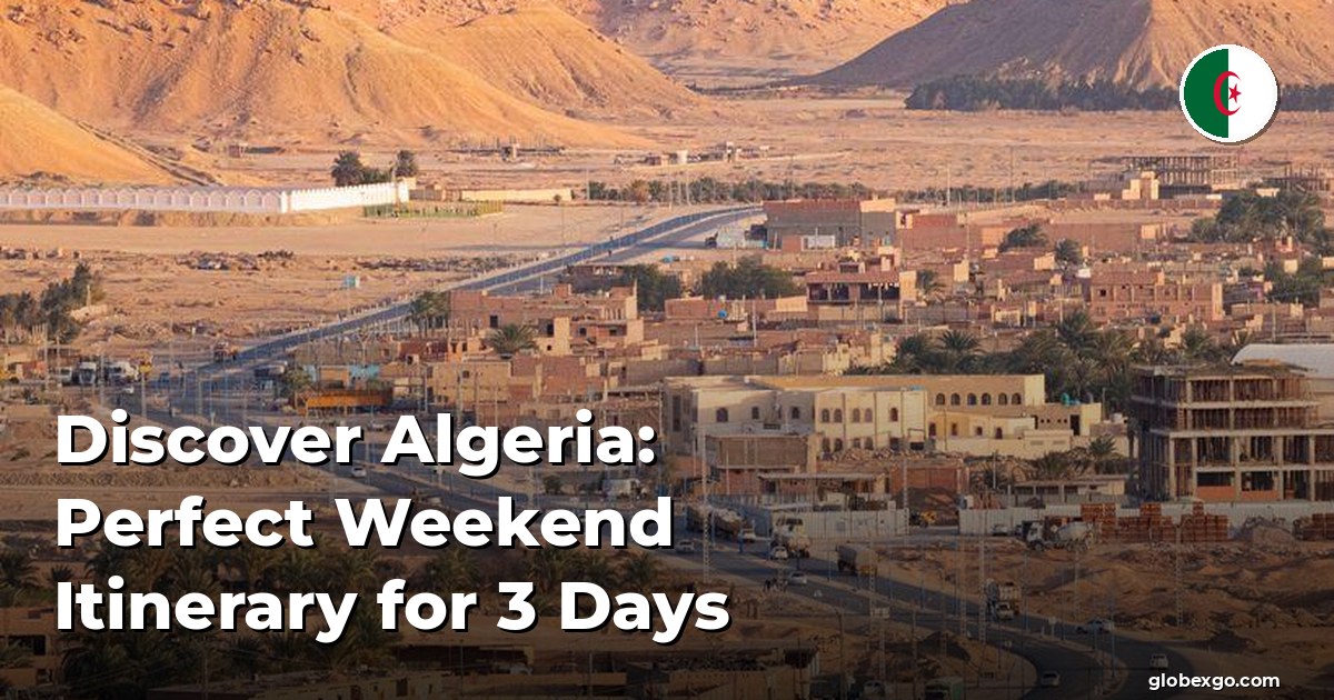 اكتشف الجزائر: برنامج مثالي لعطلة نهاية أسبوع لمدة 3 أيام