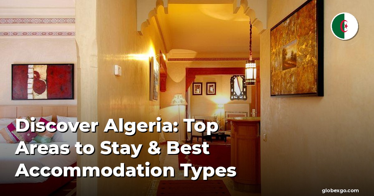 Discover Algeria: Top Areas to Stay & Best Accommodation Types