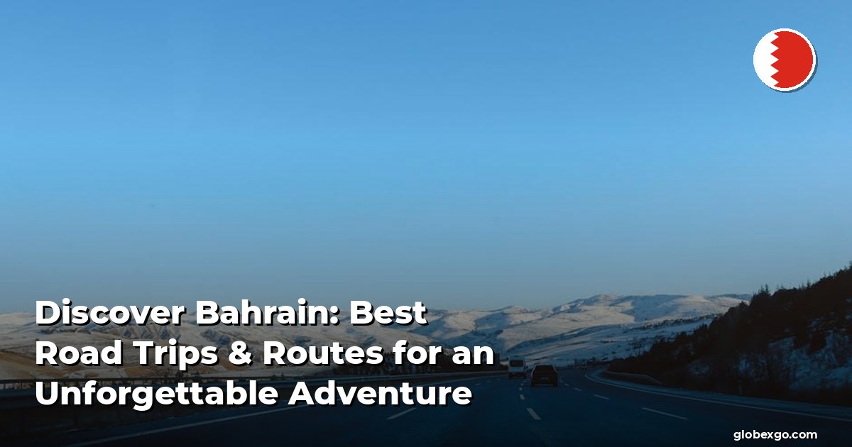 Discover Bahrain: Best Road Trips & Routes for an Unforgettable Adventure