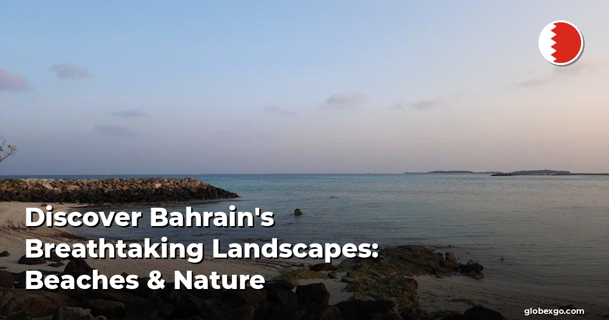 Discover Bahrain's Breathtaking Landscapes: Beaches & Nature