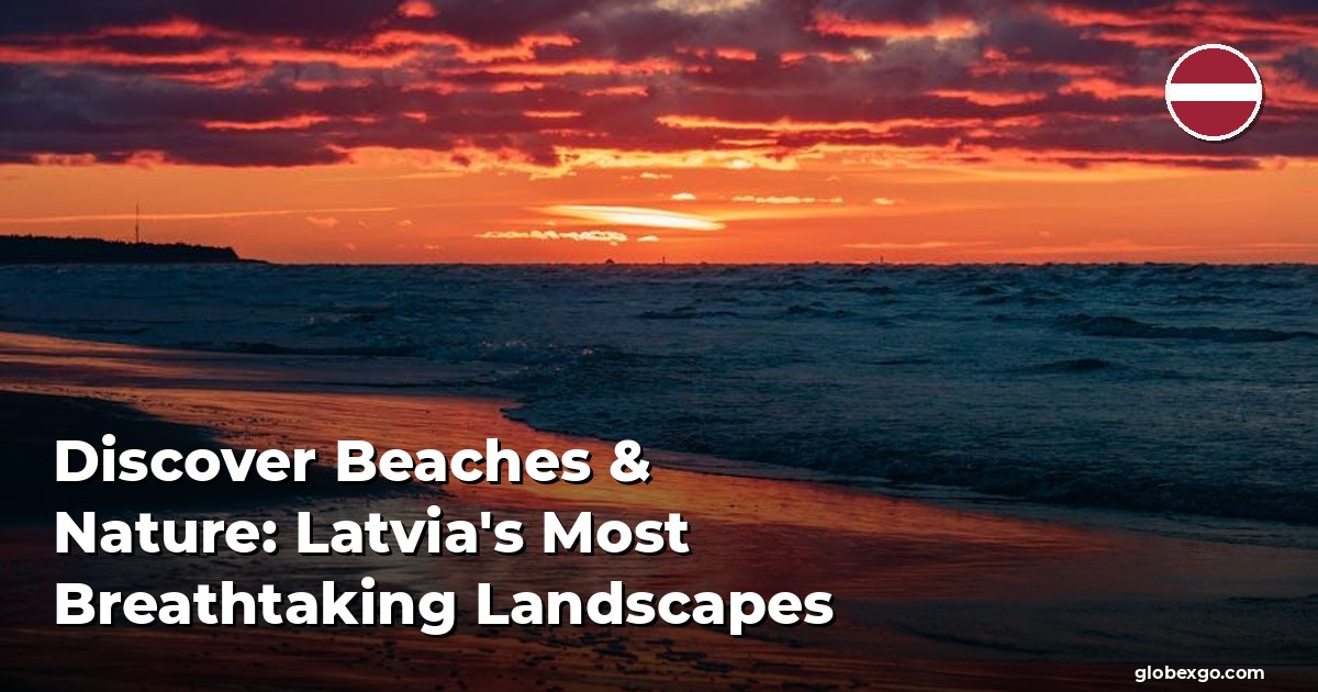 Discover Beaches & Nature: Latvia's Most Breathtaking Landscapes