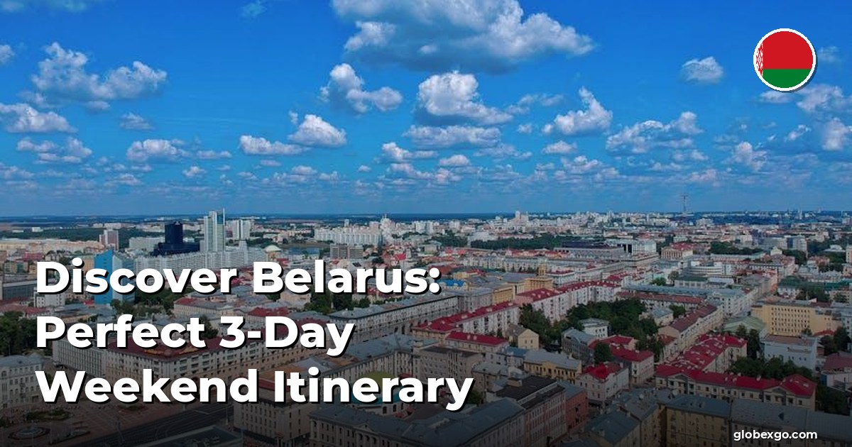 Discover Belarus: Perfect 3-Day Weekend Itinerary