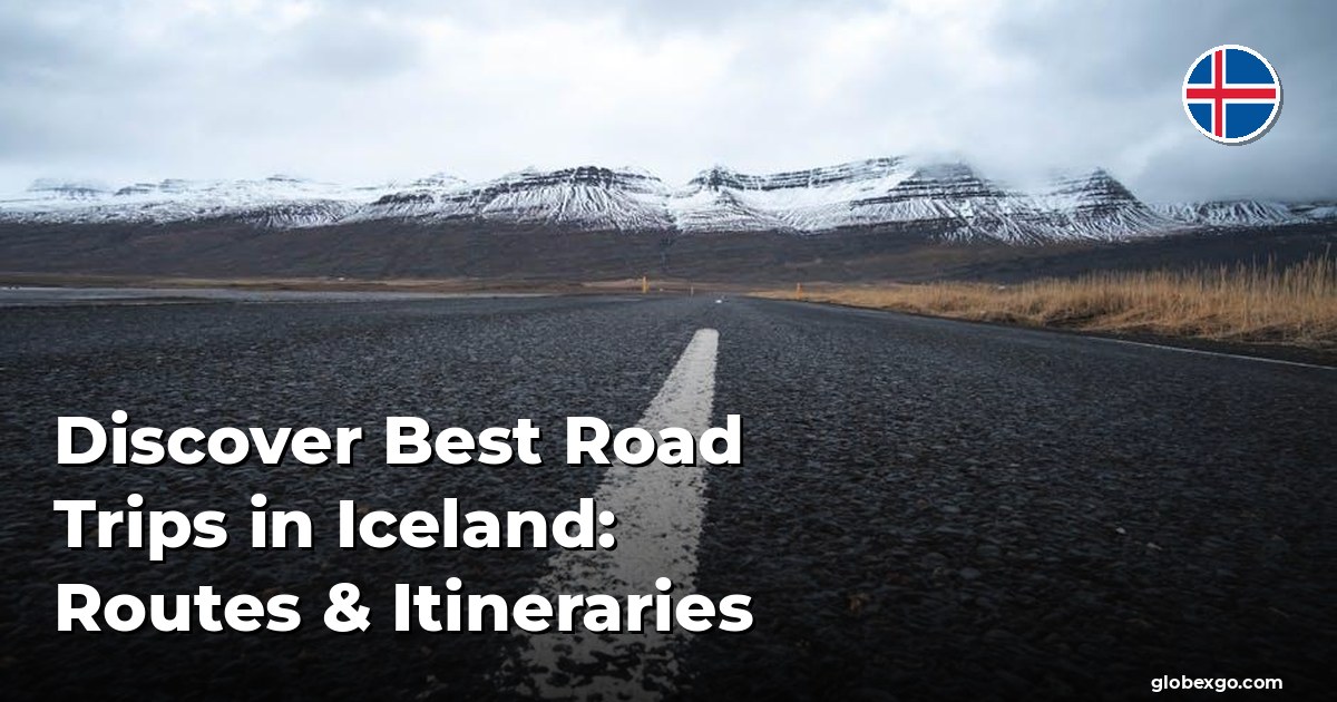 Discover Best Road Trips in Iceland: Routes & Itineraries