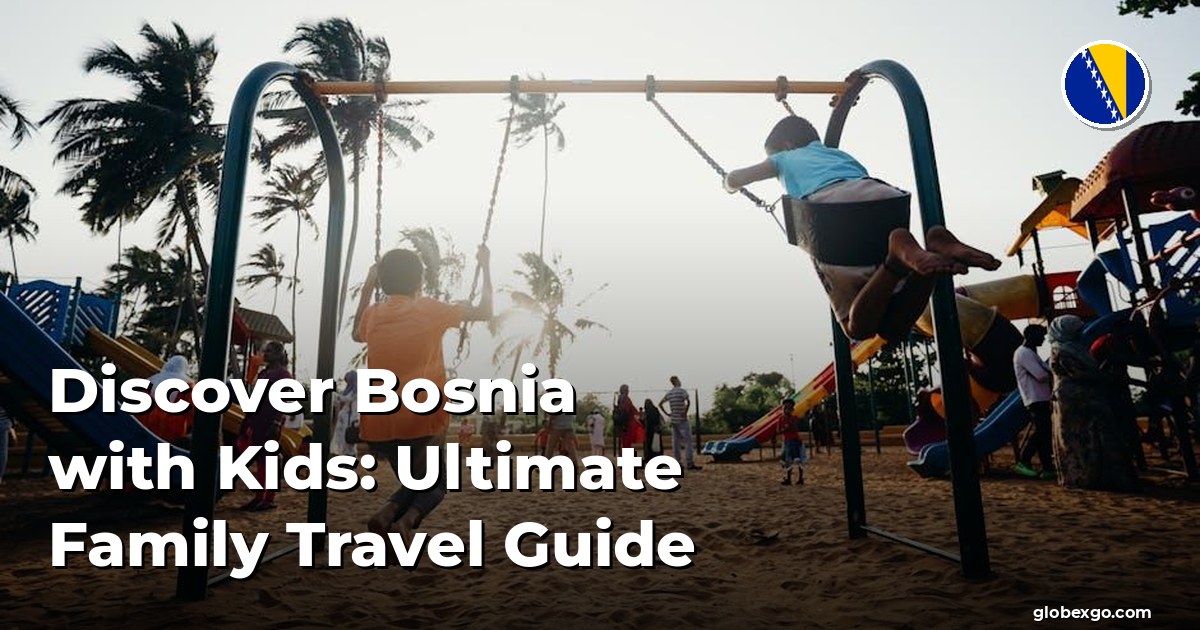 Discover Bosnia with Kids: Ultimate Family Travel Guide