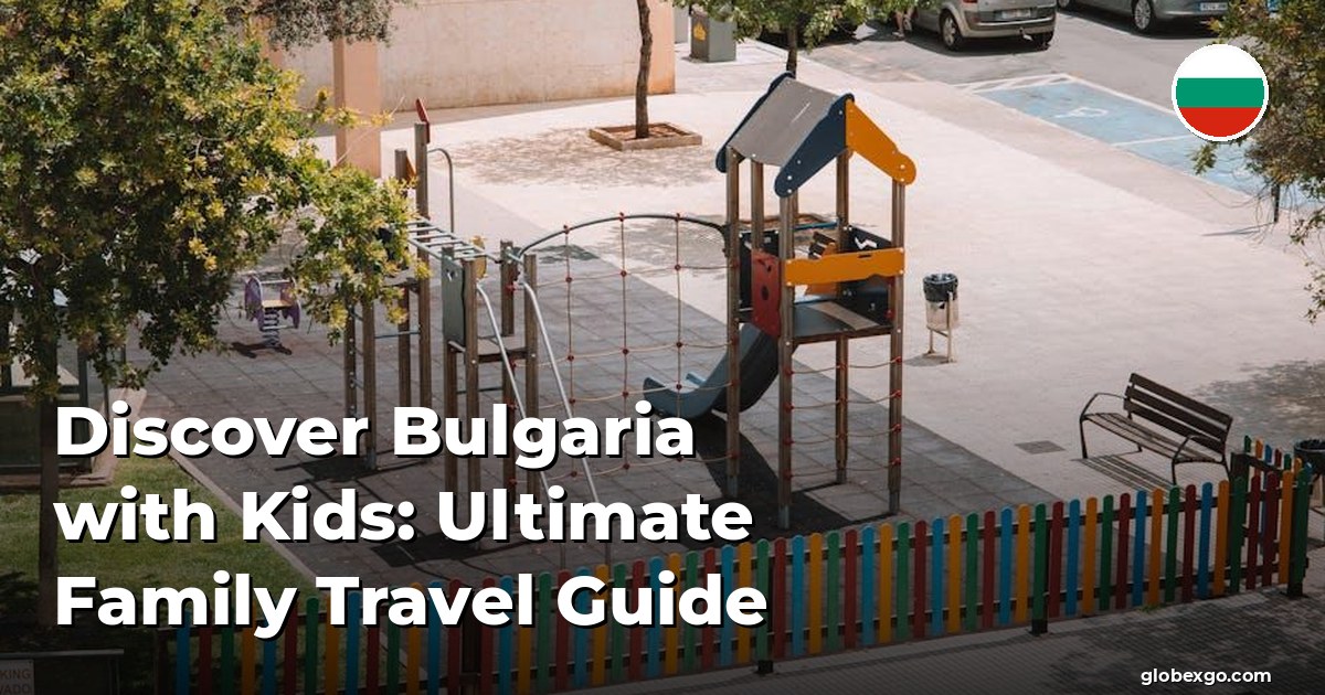 Discover Bulgaria with Kids: Ultimate Family Travel Guide