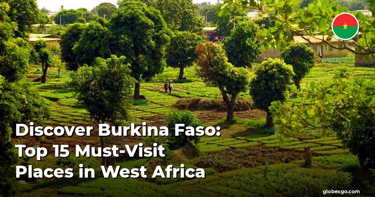 Discover Burkina Faso: Top 15 Must-Visit Places in West Africa