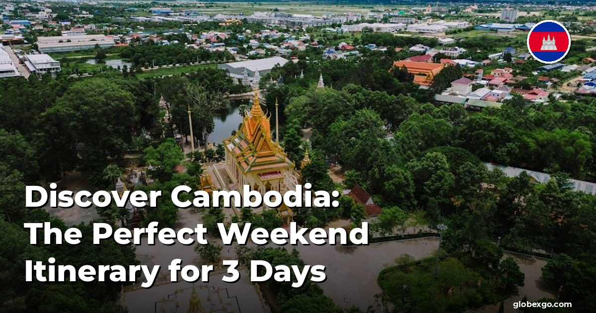 Discover Cambodia: The Perfect Weekend Itinerary for 3 Days