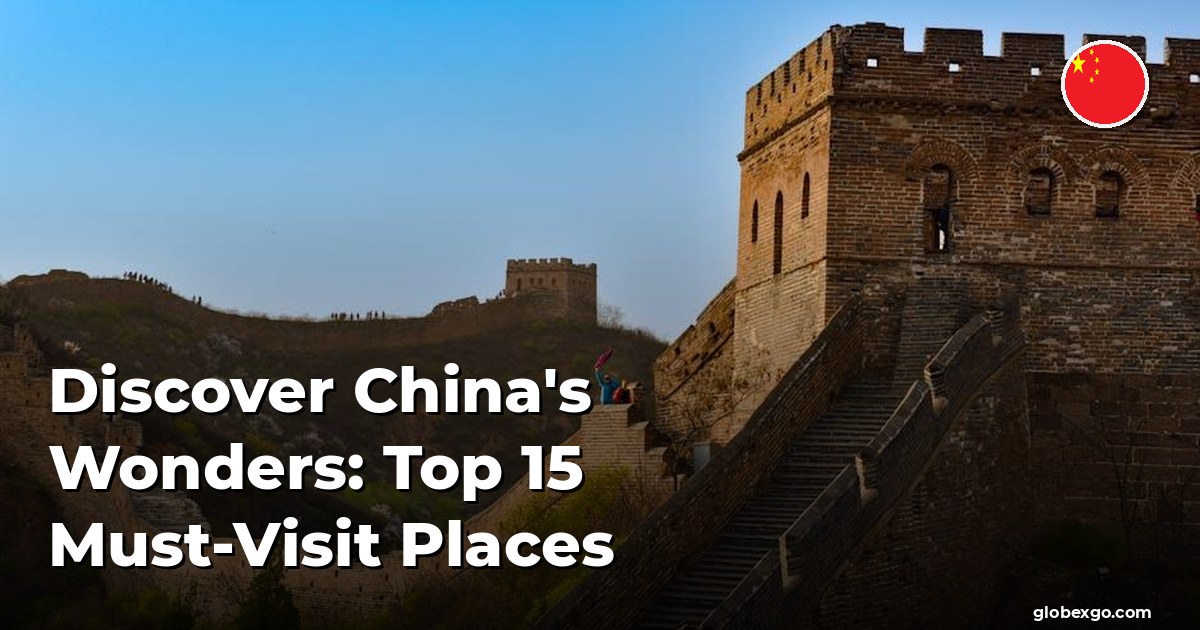 Discover China's Wonders: Top 15 Must-Visit Places
