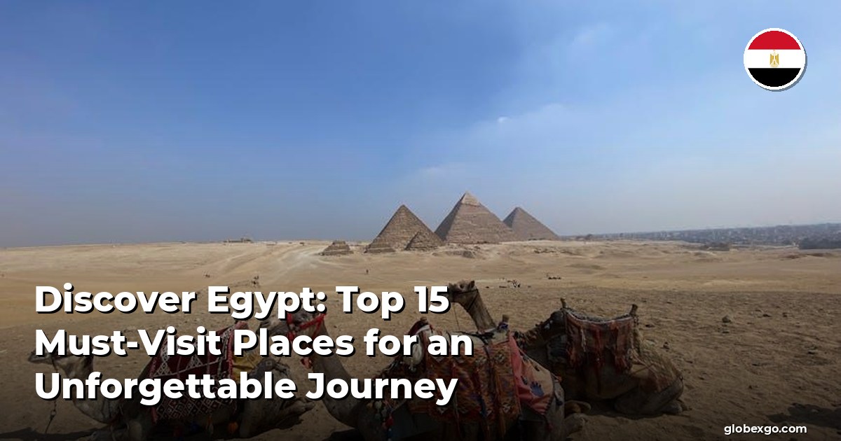 Discover Egypt: Top 15 Must-Visit Places for an Unforgettable Journey
