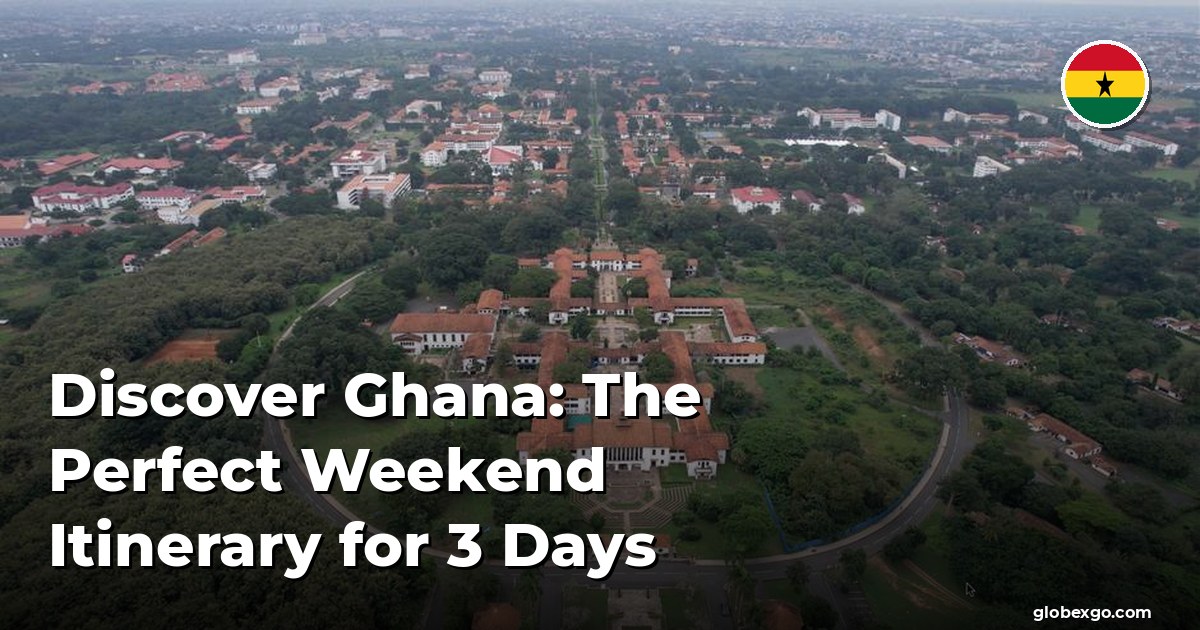 Discover Ghana: The Perfect Weekend Itinerary for 3 Days